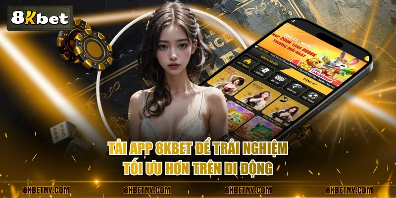 Tải app 8KBET để trải nghiệm tối ưu hơn trên di động